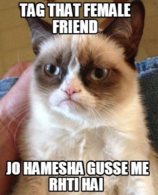 Meme Creator - Funny TAG THAT FEMALE FRIEND JO HAMESHA GUSSE ME RHTI HAI Meme Generator at ! Meme Creator - Funny TAG THAT FEMALE FRIEND JO HAMESHA GUSSE ME RHTI HAI Meme Generator at !