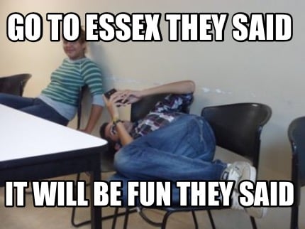go-to-essex-they-said-it-will-be-fun-they-said