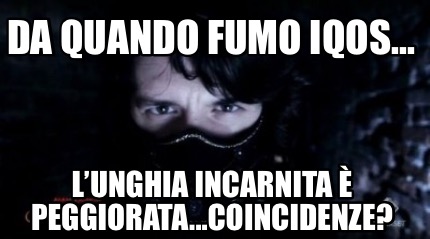 da-quando-fumo-iqos...-lunghia-incarnita-peggiorata...coincidenze