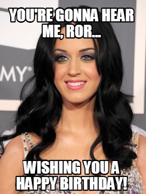 youre-gonna-hear-me-ror...-wishing-you-a-happy-birthday