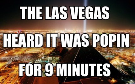the-las-vegas-for-9-minutes-heard-it-was-popin