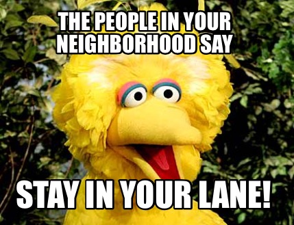 the-people-in-your-neighborhood-say-stay-in-your-lane
