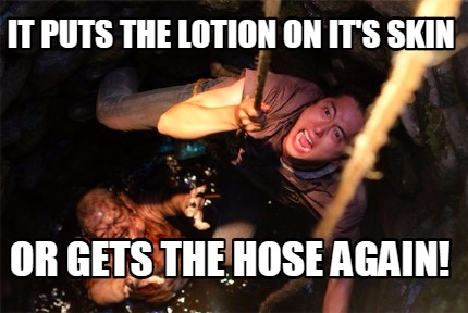 it-puts-the-lotion-on-its-skin-or-gets-the-hose-again