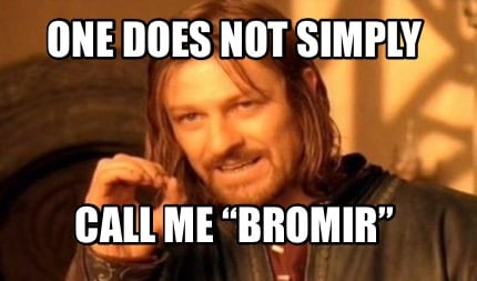 one-does-not-simply-call-me-bromir3