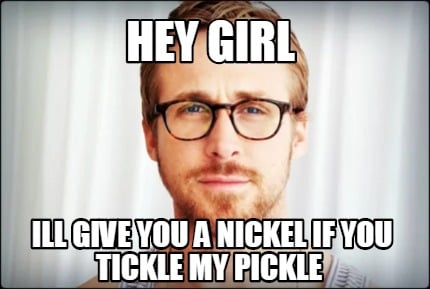 Meme Creator - hey girl Ill give you a nickel if you ...