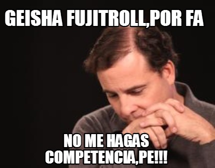 geisha-fujitrollpor-fa-no-me-hagas-competenciape