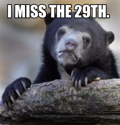 Meme Creator - I miss the 29th. Meme Generator at 