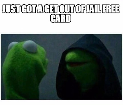 Meme Creator Funny Just Got A Get Out Of Jail Free Card Meme Generator At Memecreator Org