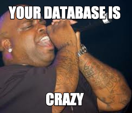 your-database-is-crazy
