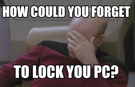 how-could-you-forget-to-lock-you-pc