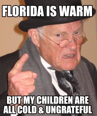 florida-is-warm-but-my-children-are-all-cold-ungrateful