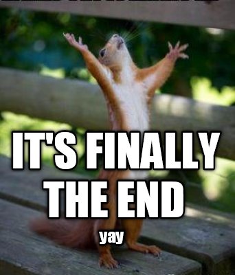 Meme Creator - Funny It's finally yay the end Meme Generator at ! Meme Creator - Funny It's finally yay the end Meme Generator at !