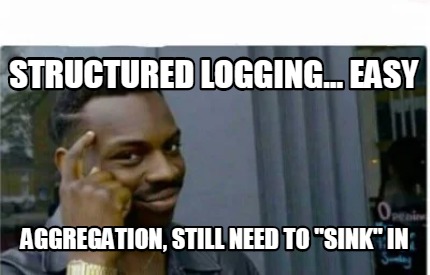 Meme Creator - Funny Structured logging... easy Aggregation, still need to  