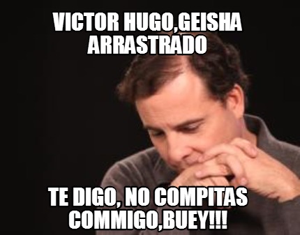 victor-hugogeisha-arrastrado-te-digo-no-compitas-commigobuey
