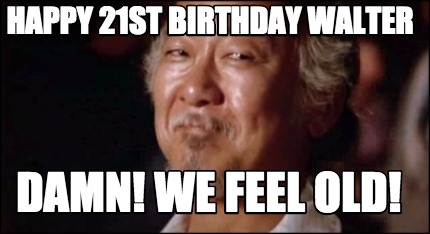 happy-21st-birthday-walter-damn-we-feel-old