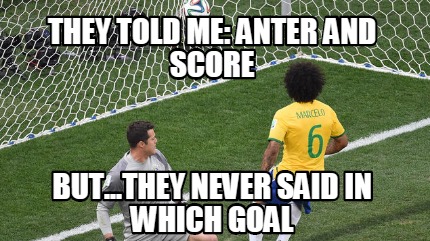 they-told-me-anter-and-score-but...they-never-said-in-which-goal