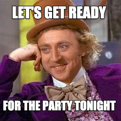 Meme Creator Funny Let S Get Ready For The Party Tonight Meme Generator At Memecreator Org