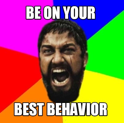 Meme Creator - Funny BE ON YOUR BEST BEHAVIOR Meme Generator at ...