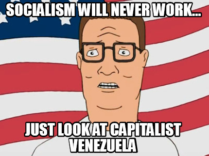 socialism-will-never-work...-just-look-at-capitalist-venezuela