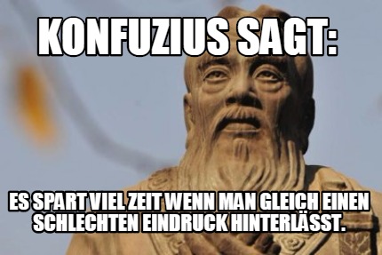 konfuzius-sagt-es-spart-viel-zeit-wenn-man-gleich-einen-schlechten-eindruck-hint