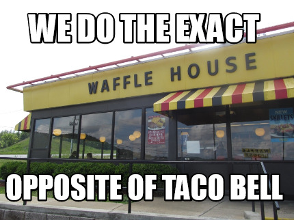 we-do-the-exact-opposite-of-taco-bell