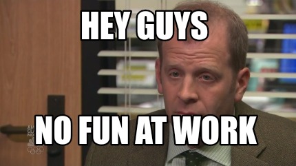 hey-guys-no-fun-at-work