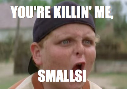 youre-killin-me-smalls1