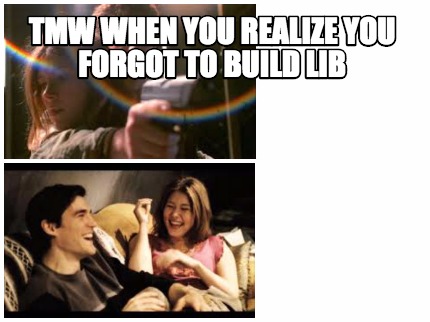 tmw-when-you-realize-you-forgot-to-build-lib