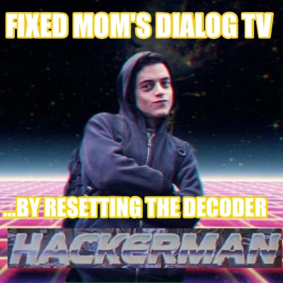 Meme Creator - Funny Fixed Mom's Dialog Tv ...by resetting the decoder ...