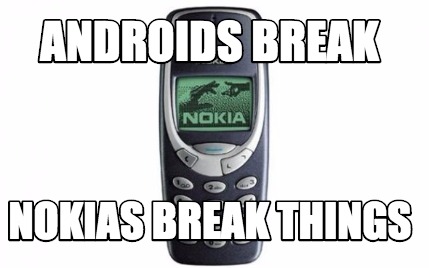 androids-break-nokias-break-things
