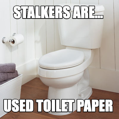 stalkers-are...-used-toilet-paper