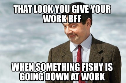 that-look-you-give-your-work-bff-when-something-fishy-is-going-down-at-work