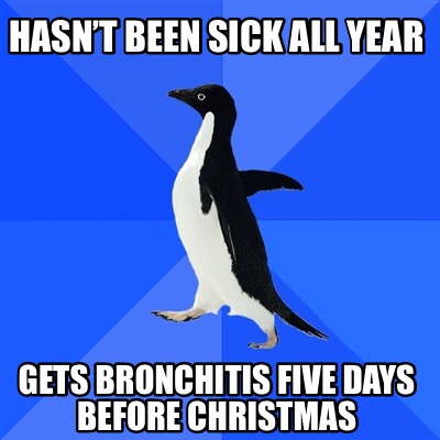 all days before day meme creator hasn t been sick all year gets bronchitis all days before day meme creator hasn t been sick all year gets bronchitis