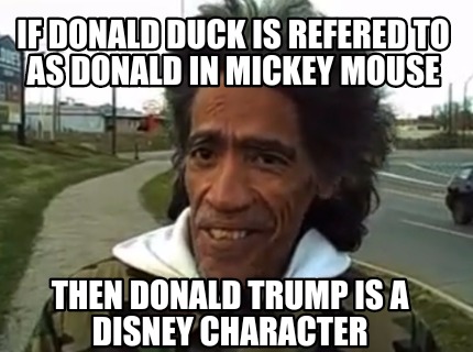 Meme Creator - Funny If Donald Duck is refered to as Donald in mickey mouse  Then donald trump is a di Meme Generator at !
