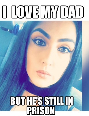 i-love-my-dad-but-hes-still-in-prison