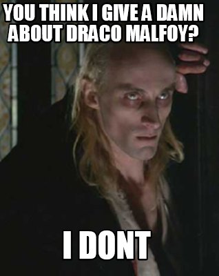 you-think-i-give-a-damn-about-draco-malfoy-i-dont