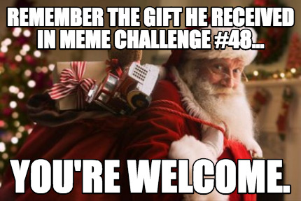 remember-the-gift-he-received-in-meme-challenge-48...-youre-welcome