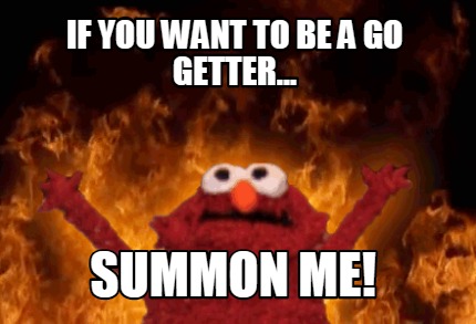 if-you-want-to-be-a-go-getter...-summon-me