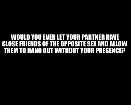 close friendships with the opposite sex close friendships with the opposite sex