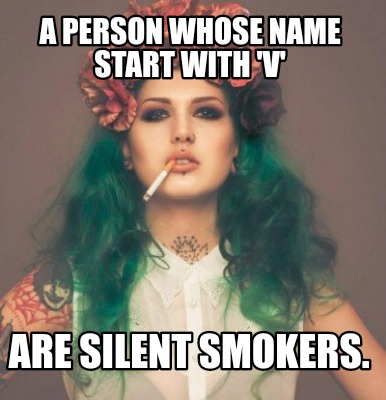 a-person-whose-name-start-with-v-are-silent-smokers