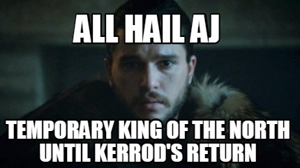 all-hail-aj-temporary-king-of-the-north-until-kerrods-return