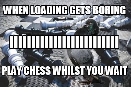 when-loading-gets-boring-play-chess-whilst-you-wait-never-iiiiiiiiiiiiiiiiiiiiii