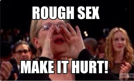 Rough Sex Make It Hurt