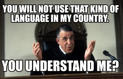 you-will-not-use-that-kind-of-language-in-my-country.-you-understand-me