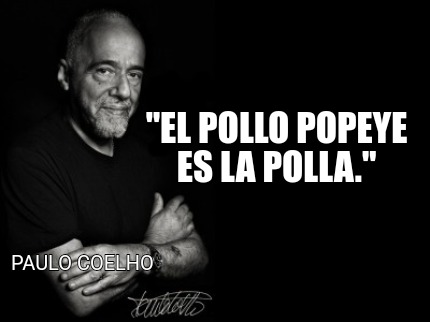 Meme Creator Funny El Pollo Popeye Es La Polla Paulo Coelho Meme Generator At Memecreator Org