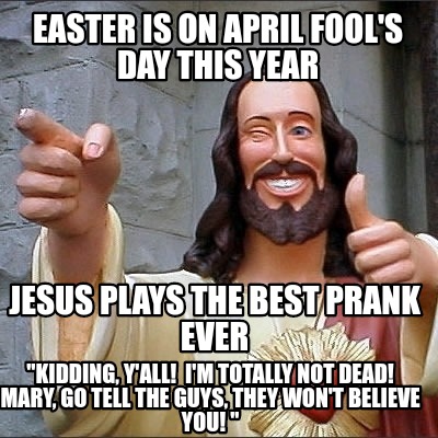 Meme Creator - Funny Easter is on april fool's day this year Jesus plays  the best prank ever 