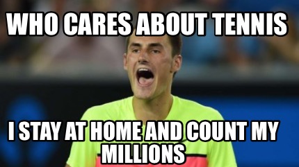 who-cares-about-tennis-i-stay-at-home-and-count-my-millions
