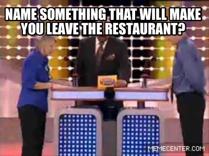 name-something-that-will-make-you-leave-the-restaurant