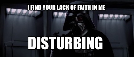 i-find-your-lack-of-faith-in-me-disturbing1
