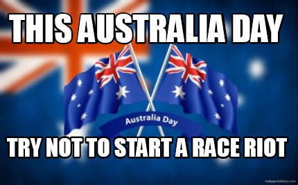 this-australia-day-try-not-to-start-a-race-riot